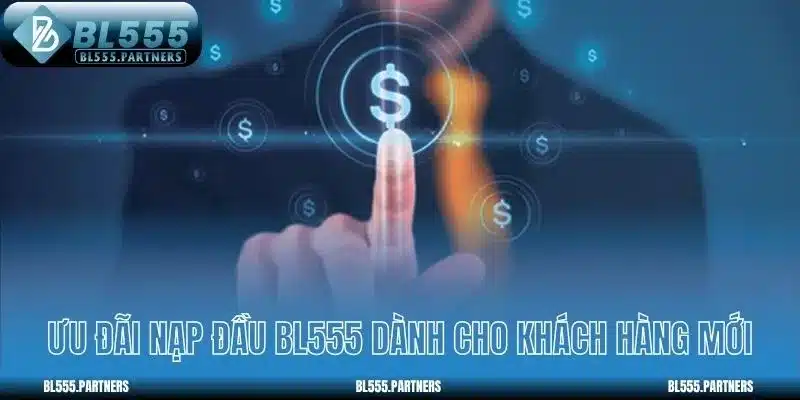Ưu đãi nạp đầu BL555 dành cho khách hàng mới