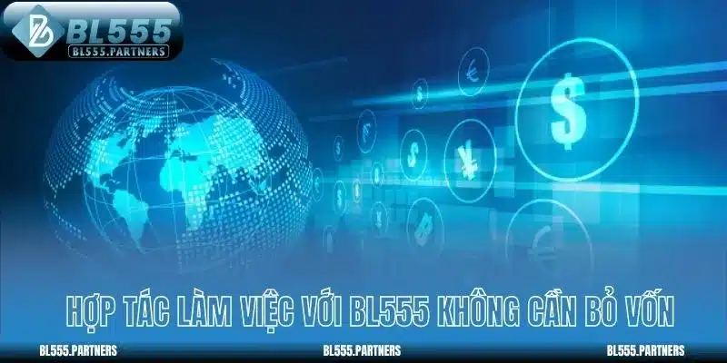 Hợp tác làm việc với BL555 không cần bỏ vốn