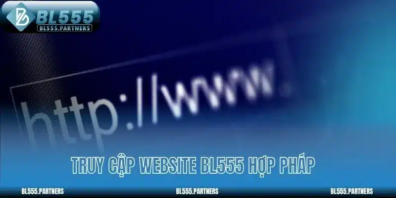 Truy cập website BL555 hợp pháp