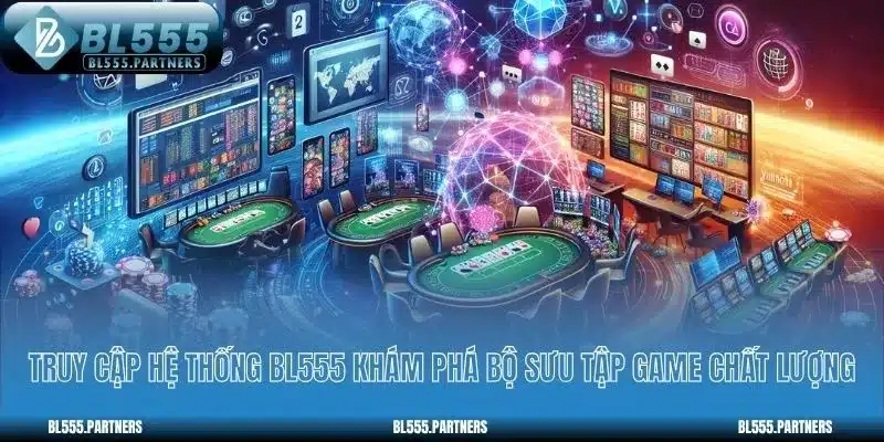 Truy cập hệ thống BL555 khám phá bộ sưu tập game chất lượng
