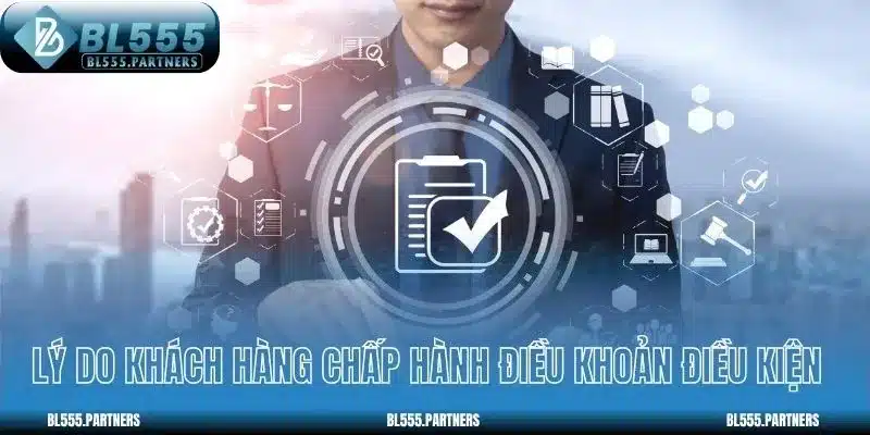 Lý do khách hàng phải chấp hành điều khoản điều kiện