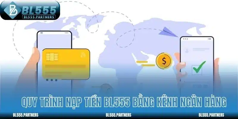Quy trình nạp tiền BL555 bằng kênh ngân hàng