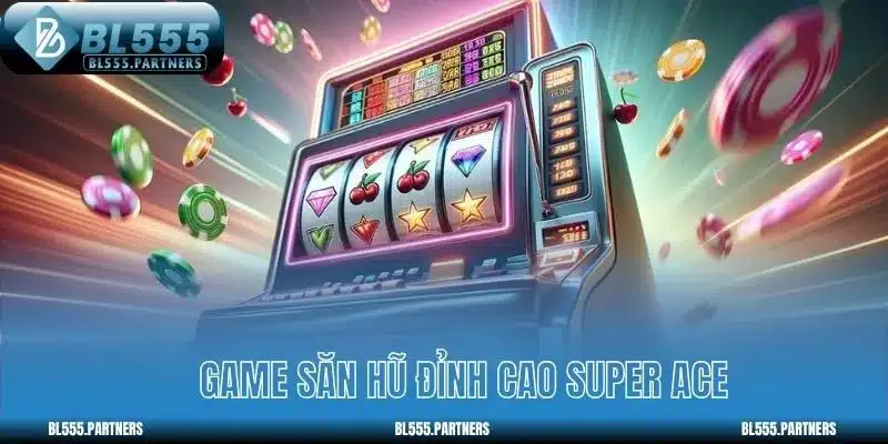 Game Săn hũ đỉnh cao Super ACE