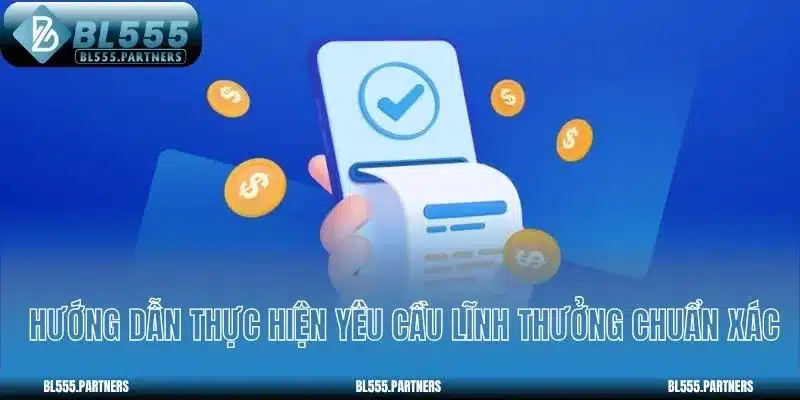 Hướng dẫn thực hiện yêu cầu lĩnh thưởng chuẩn xác