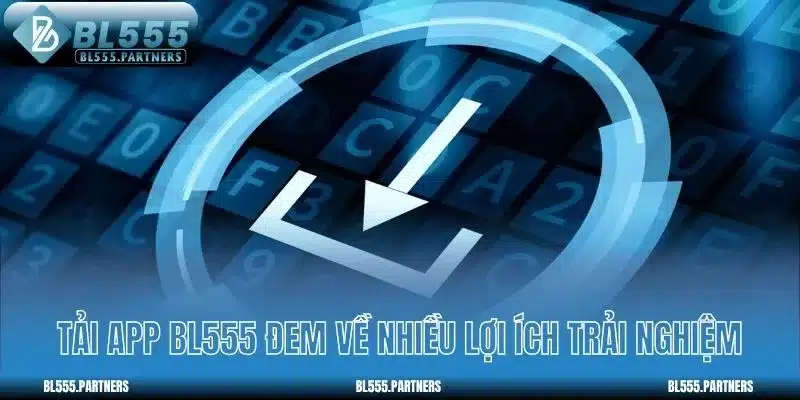 Tải app BL555 đem về nhiều lợi ích trải nghiệm