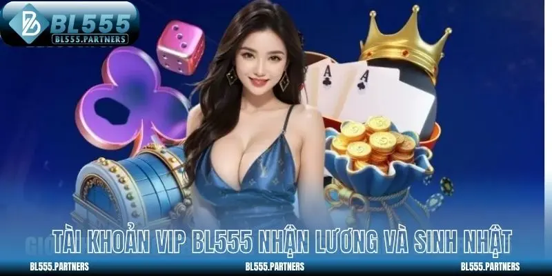 Tài khoản vip BL555 nhận lương và sinh nhật