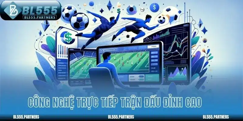 Công nghệ trực tiếp trận đấu đỉnh cao
