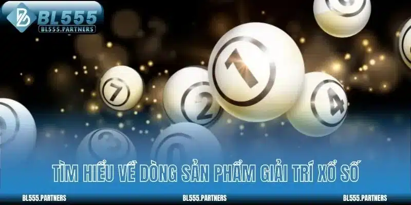 Tìm hiểu về dòng sản phẩm giải trí xổ số